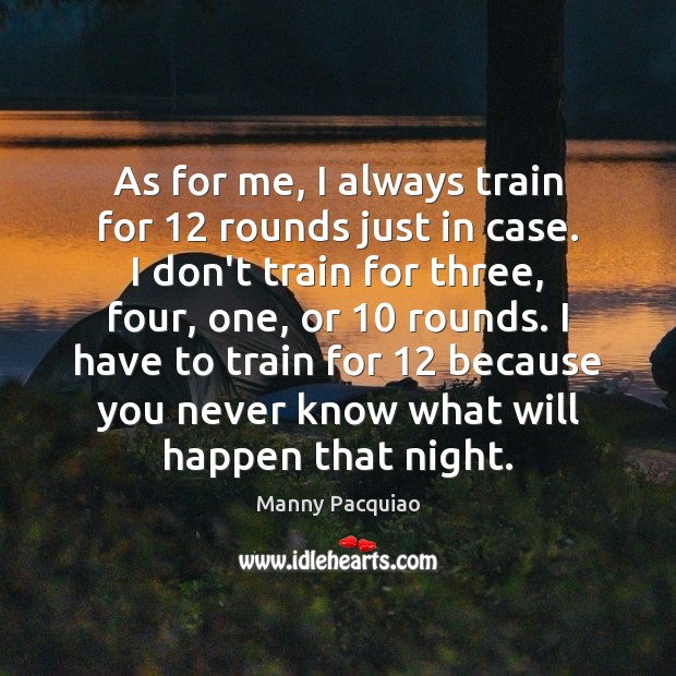 As for me, I always train for 12 rounds just in case. I Image