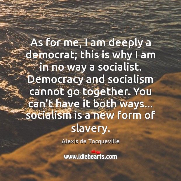 As for me, I am deeply a democrat; this is why I Alexis de Tocqueville Picture Quote