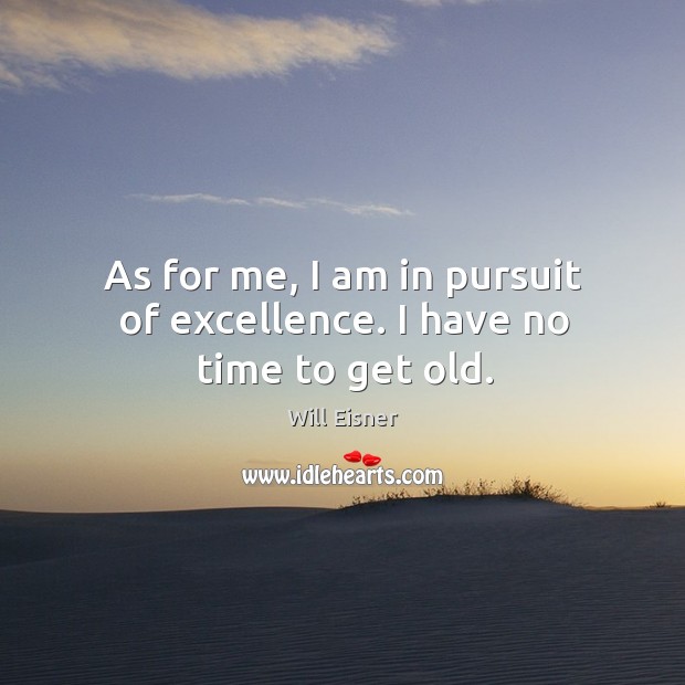 As for me, I am in pursuit of excellence. I have no time to get old. Image