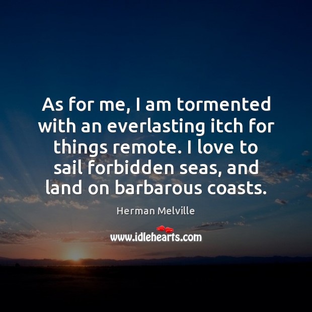 As for me, I am tormented with an everlasting itch for things Herman Melville Picture Quote