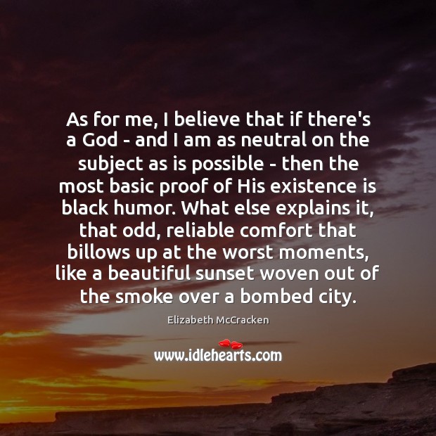 As for me, I believe that if there’s a God – and Elizabeth McCracken Picture Quote