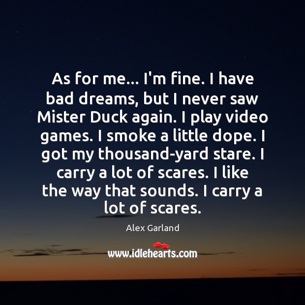 As for me… I’m fine. I have bad dreams, but I never Alex Garland Picture Quote