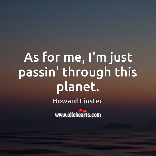 As for me, I’m just passin’ through this planet. Howard Finster Picture Quote