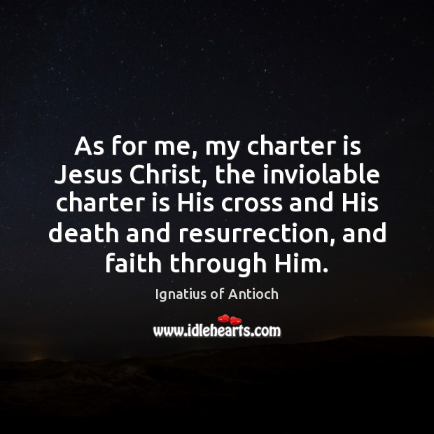 As for me, my charter is Jesus Christ, the inviolable charter is 