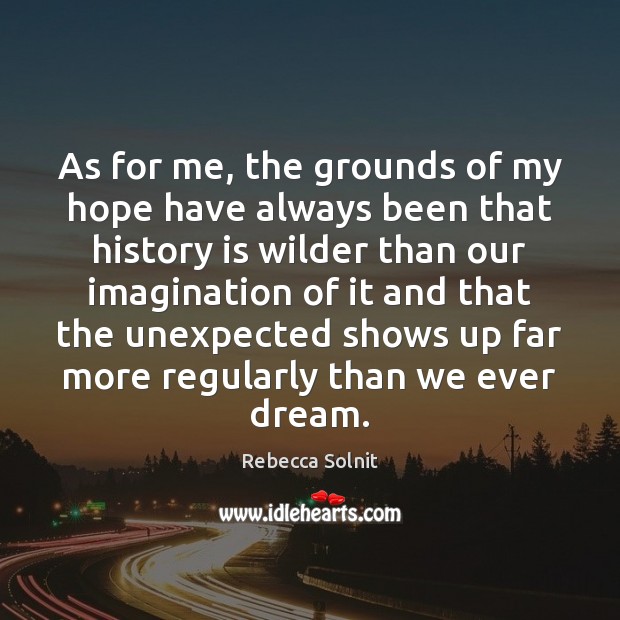 As for me, the grounds of my hope have always been that Rebecca Solnit Picture Quote