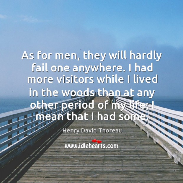 As for men, they will hardly fail one anywhere. I had more Henry David Thoreau Picture Quote