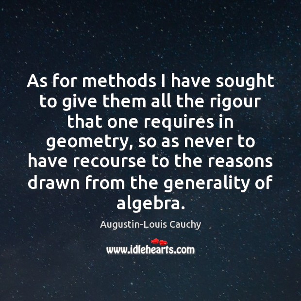 As for methods I have sought to give them all the rigour Augustin-Louis Cauchy Picture Quote