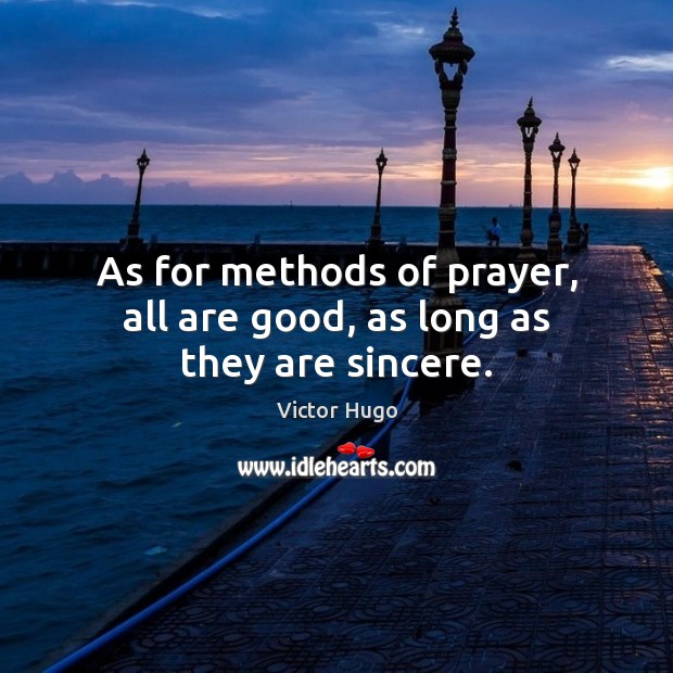 As for methods of prayer, all are good, as long as they are sincere. Victor Hugo Picture Quote