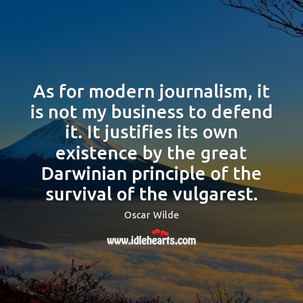 As for modern journalism, it is not my business to defend it. Oscar Wilde Picture Quote