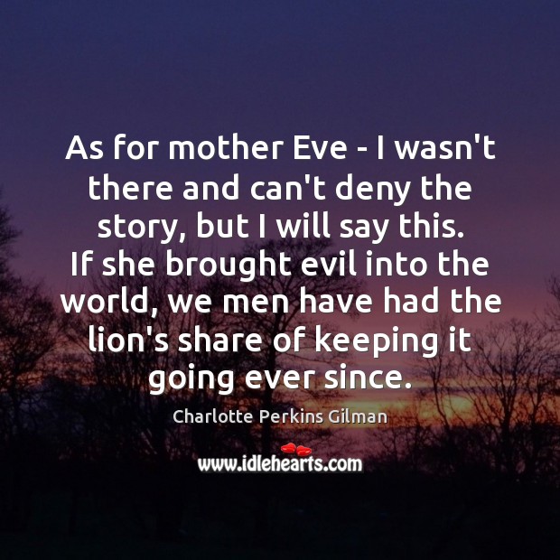 As for mother Eve – I wasn’t there and can’t deny the Image