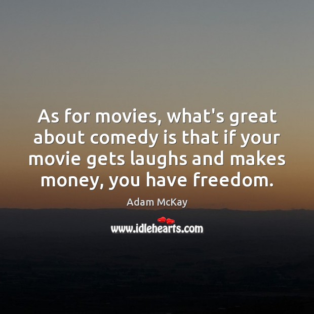 As for movies, what’s great about comedy is that if your movie Adam McKay Picture Quote