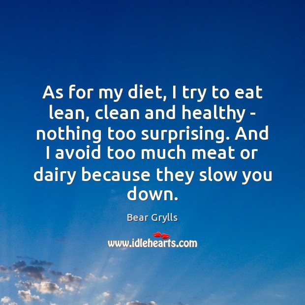 As for my diet, I try to eat lean, clean and healthy Image