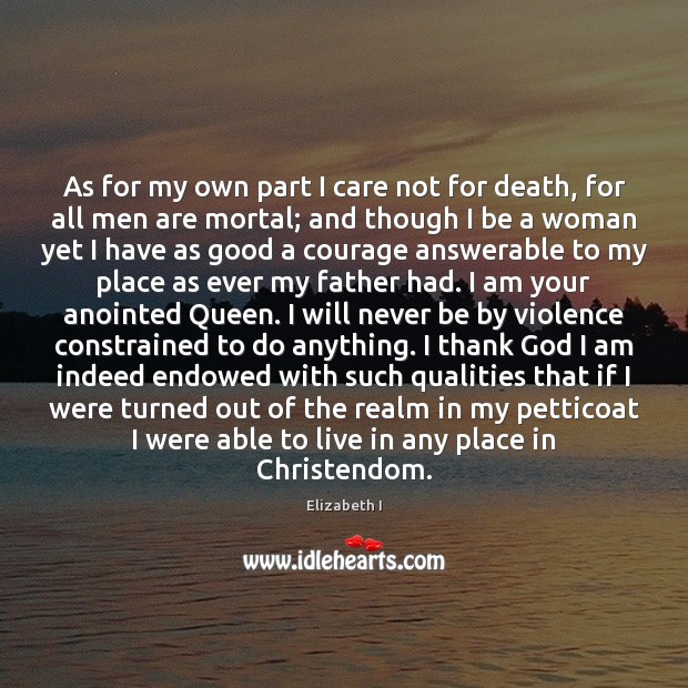 As for my own part I care not for death, for all Elizabeth I Picture Quote