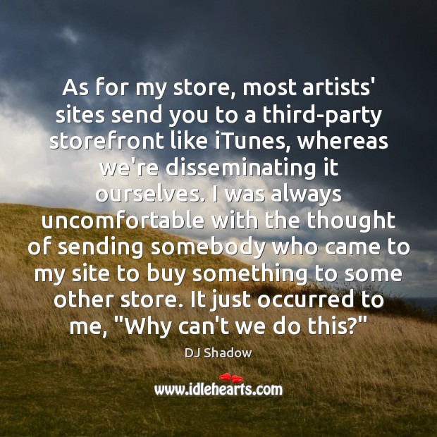 As for my store, most artists’ sites send you to a third-party DJ Shadow Picture Quote