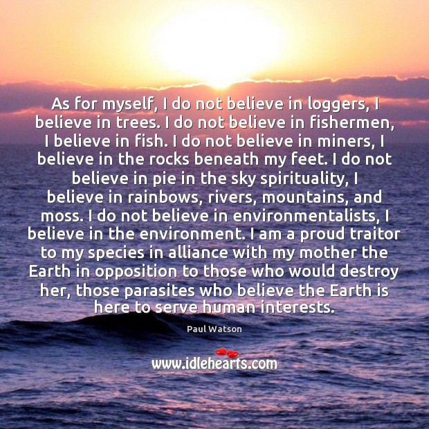 As for myself, I do not believe in loggers, I believe in Environment Quotes Image