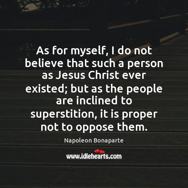 As for myself, I do not believe that such a person as Napoleon Bonaparte Picture Quote