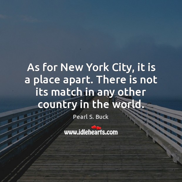 As for New York City, it is a place apart. There is Pearl S. Buck Picture Quote