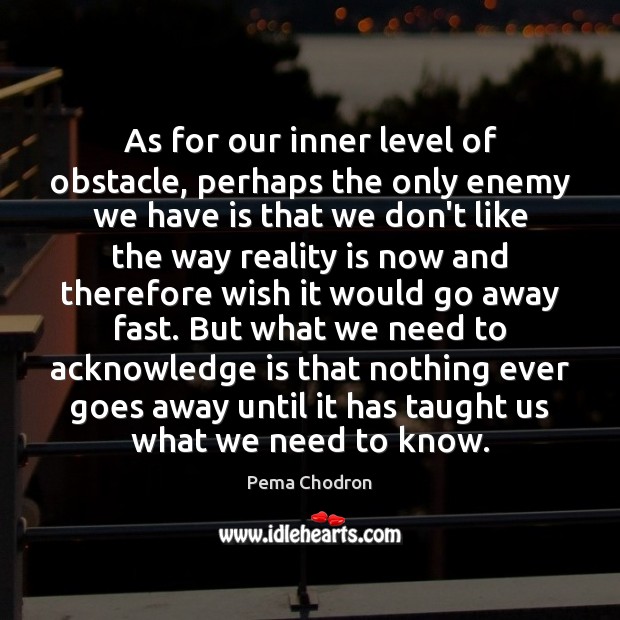 As for our inner level of obstacle, perhaps the only enemy we Pema Chodron Picture Quote