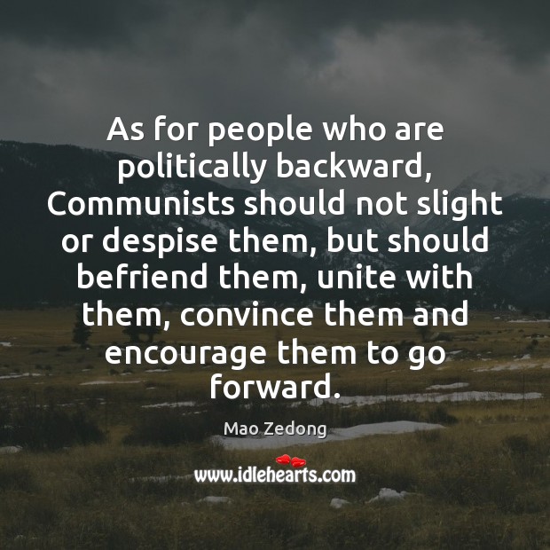 As for people who are politically backward, Communists should not slight or Mao Zedong Picture Quote