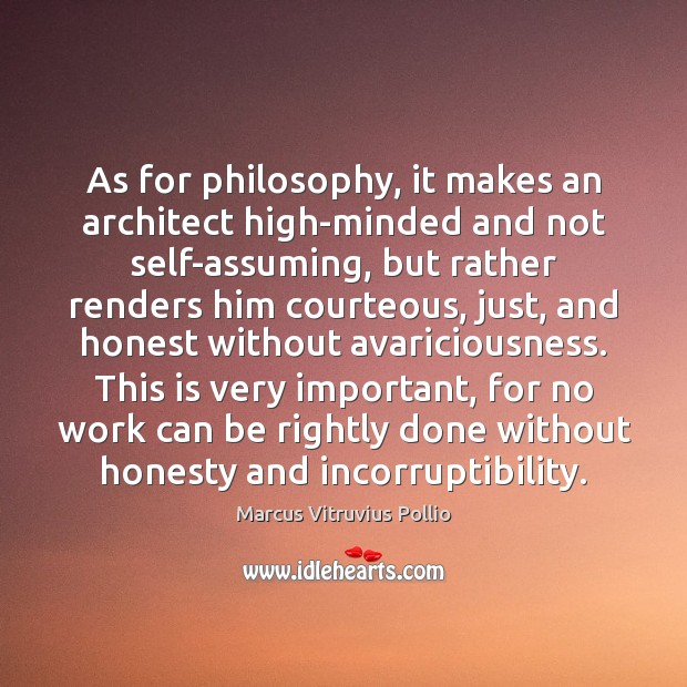 As for philosophy, it makes an architect high-minded and not self-assuming, but Image