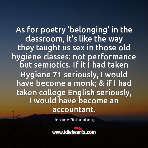 As for poetry ‘belonging’ in the classroom, it’s like the way they Jerome Rothenberg Picture Quote