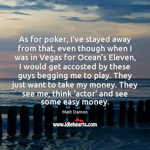 As for poker, I’ve stayed away from that, even though when I Matt Damon Picture Quote