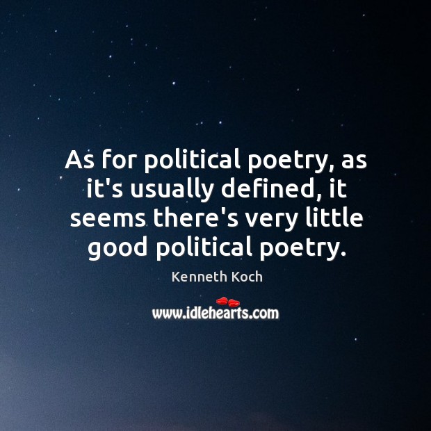 As for political poetry, as it’s usually defined, it seems there’s very Kenneth Koch Picture Quote