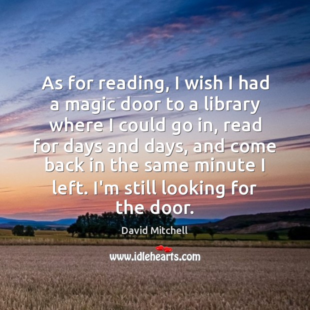 As for reading, I wish I had a magic door to a David Mitchell Picture Quote