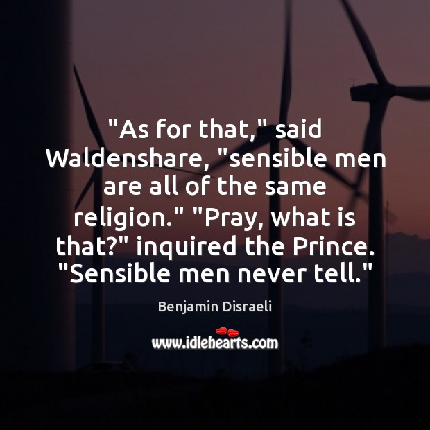 “As for that,” said Waldenshare, “sensible men are all of the same Benjamin Disraeli Picture Quote