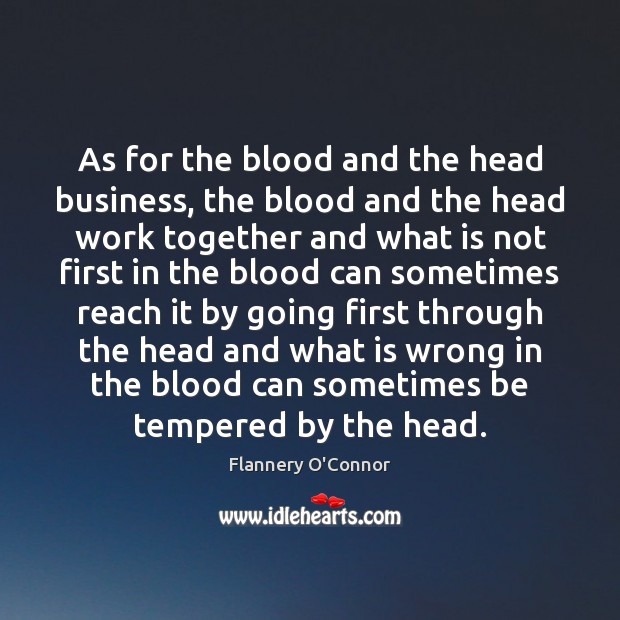 As for the blood and the head business, the blood and the Flannery O’Connor Picture Quote
