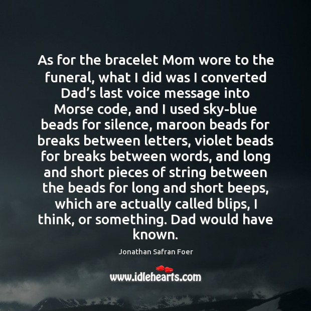 As for the bracelet Mom wore to the funeral, what I did Jonathan Safran Foer Picture Quote