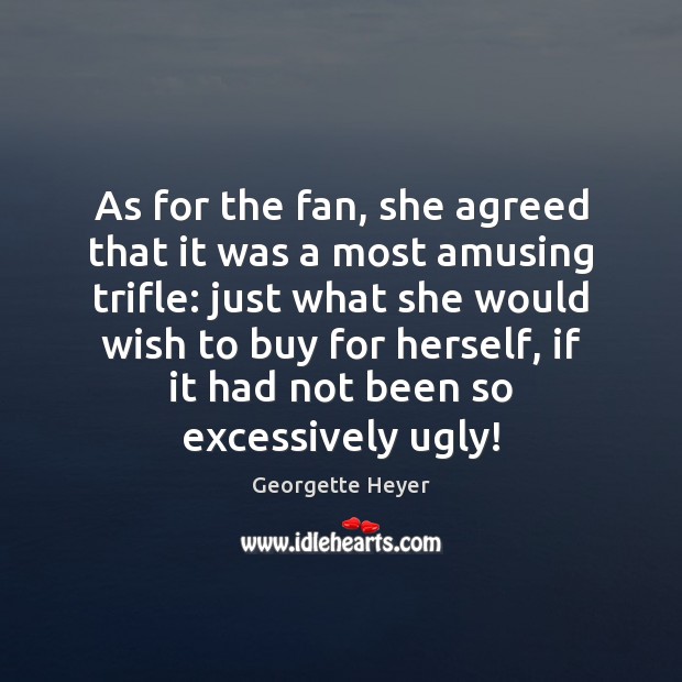 As for the fan, she agreed that it was a most amusing Georgette Heyer Picture Quote