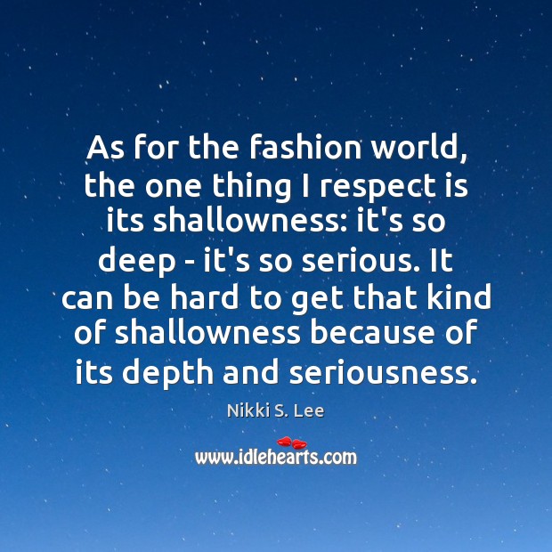 As for the fashion world, the one thing I respect is its Nikki S. Lee Picture Quote