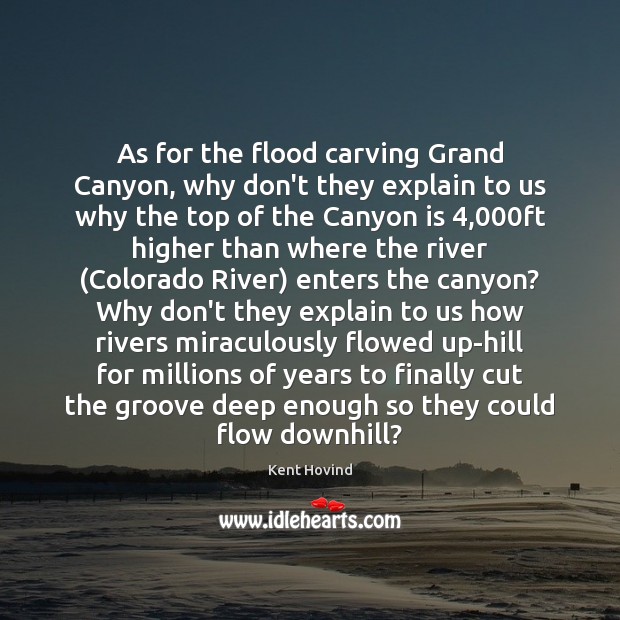 As for the flood carving Grand Canyon, why don’t they explain to Kent Hovind Picture Quote