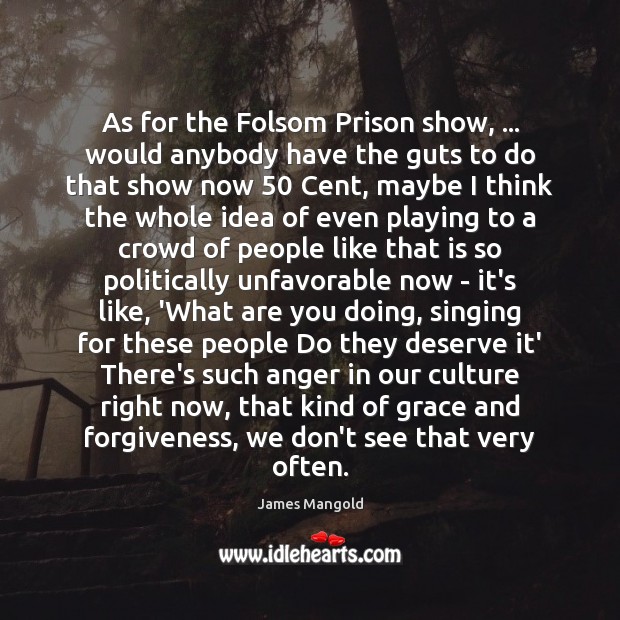 As for the Folsom Prison show, … would anybody have the guts to James Mangold Picture Quote