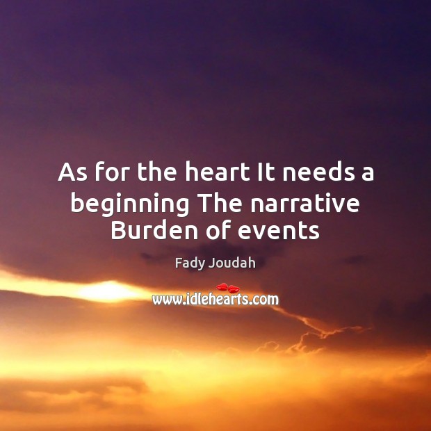 As for the heart It needs a beginning The narrative Burden of events Fady Joudah Picture Quote