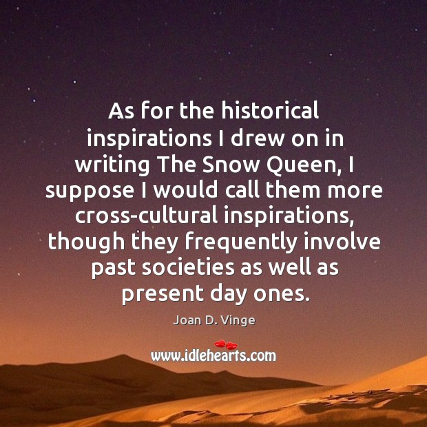As for the historical inspirations I drew on in writing the snow queen Joan D. Vinge Picture Quote