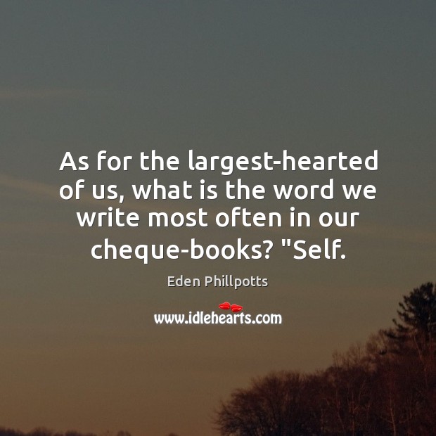 As for the largest-hearted of us, what is the word we write Eden Phillpotts Picture Quote