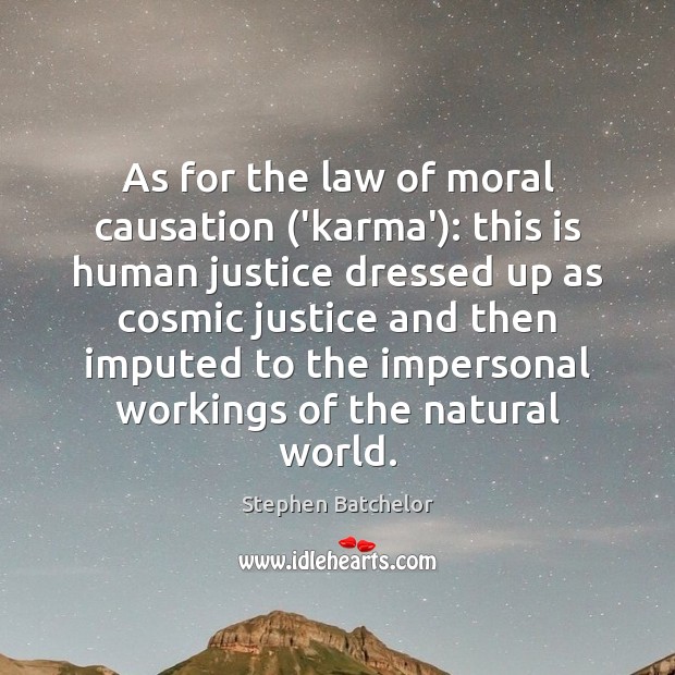 As for the law of moral causation (‘karma’): this is human justice Stephen Batchelor Picture Quote
