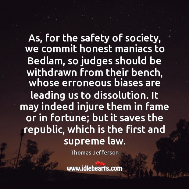 As, for the safety of society, we commit honest maniacs to Bedlam, Thomas Jefferson Picture Quote