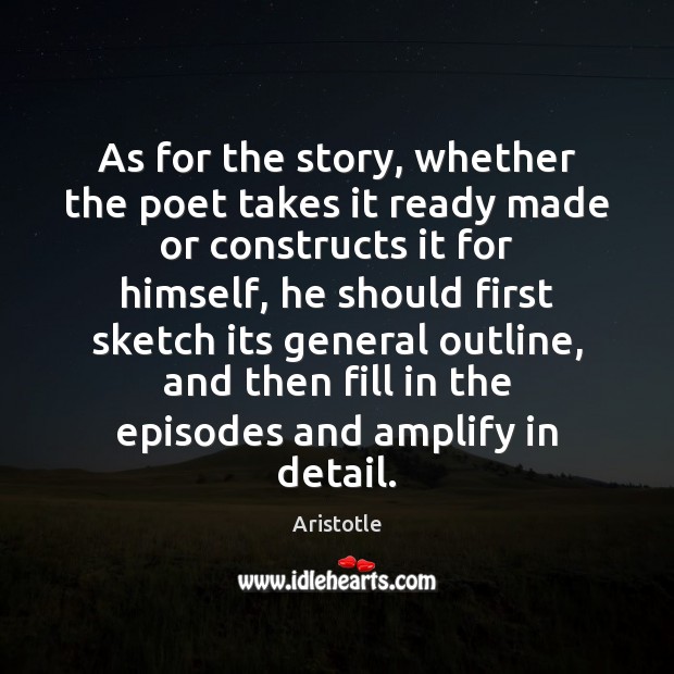 As for the story, whether the poet takes it ready made or Aristotle Picture Quote