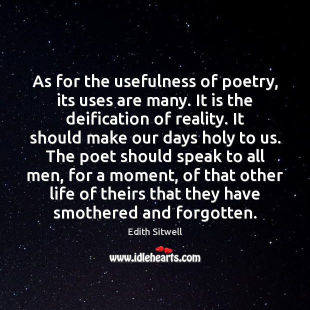 As for the usefulness of poetry, its uses are many. It is Edith Sitwell Picture Quote