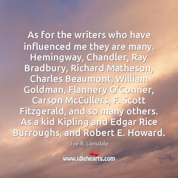 As for the writers who have influenced me they are many. Hemingway, Joe R. Lansdale Picture Quote