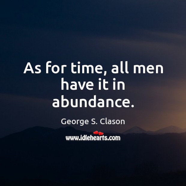 As for time, all men have it in abundance. George S. Clason Picture Quote