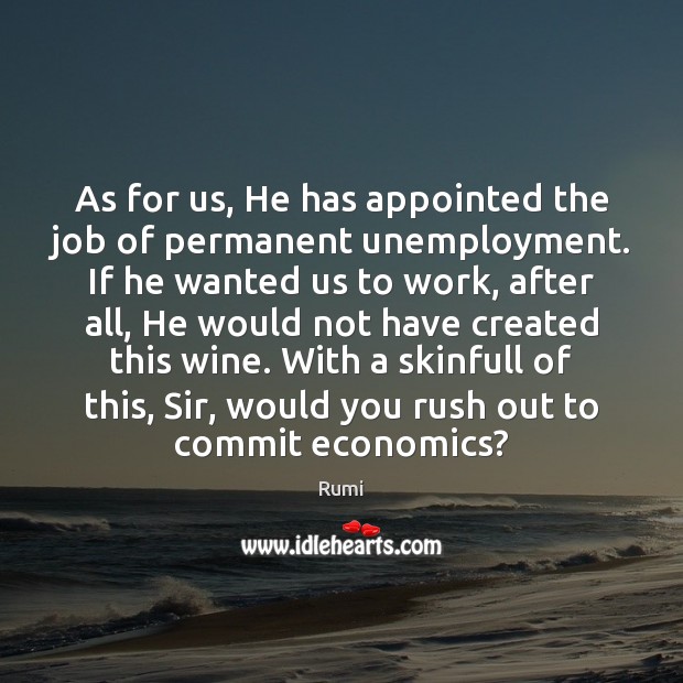 As for us, He has appointed the job of permanent unemployment. If Rumi Picture Quote