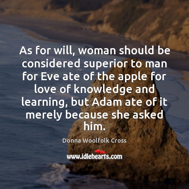 As for will, woman should be considered superior to man for Eve Donna Woolfolk Cross Picture Quote