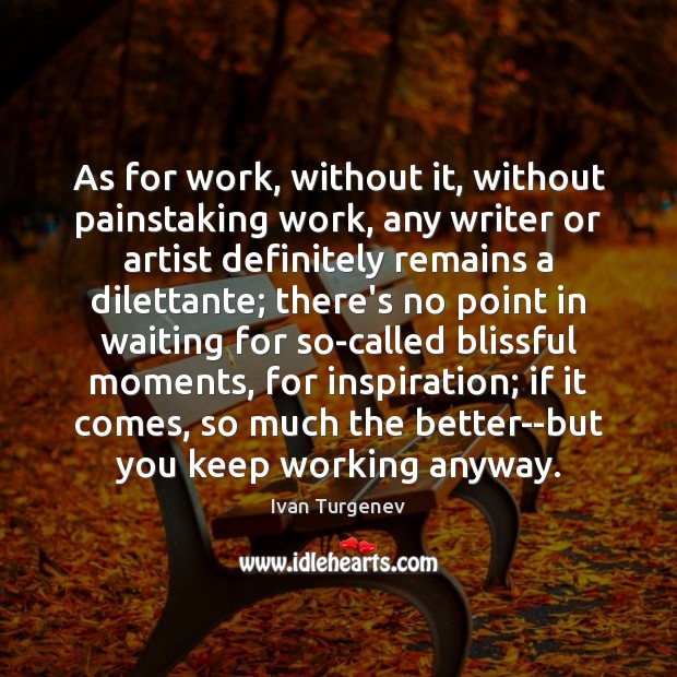 As for work, without it, without painstaking work, any writer or artist Ivan Turgenev Picture Quote