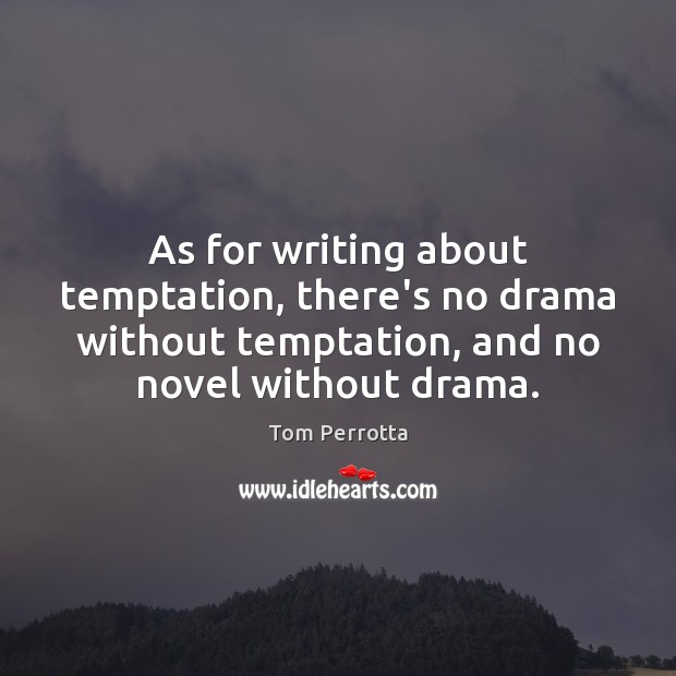 As for writing about temptation, there’s no drama without temptation, and no Image