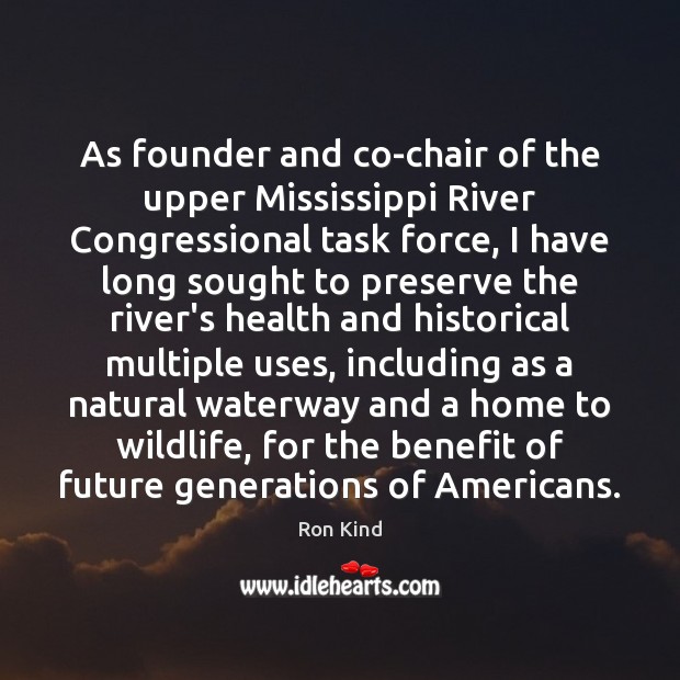 As founder and co-chair of the upper Mississippi River Congressional task force, Ron Kind Picture Quote