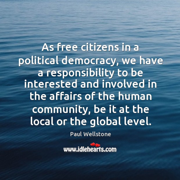 As free citizens in a political democracy, we have a responsibility Paul Wellstone Picture Quote